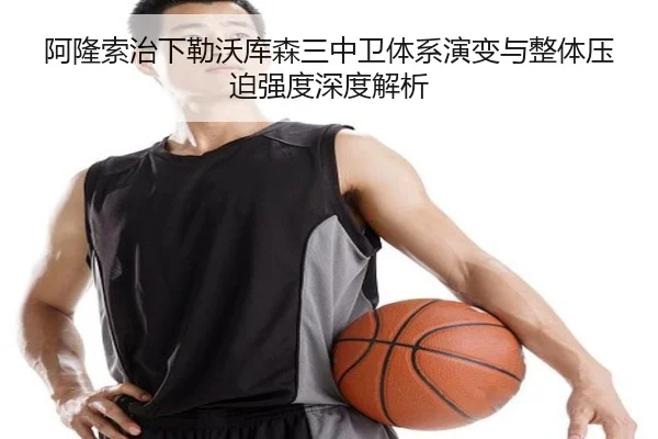 阿隆索治下勒沃库森三中卫体系演变与整体压迫强度深度解析