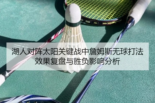 湖人对阵太阳关键战中詹姆斯无球打法效果复盘与胜负影响分析