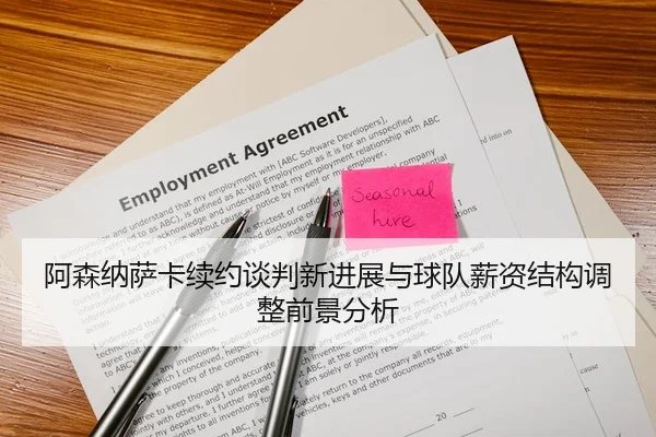 阿森纳萨卡续约谈判新进展与球队薪资结构调整前景分析