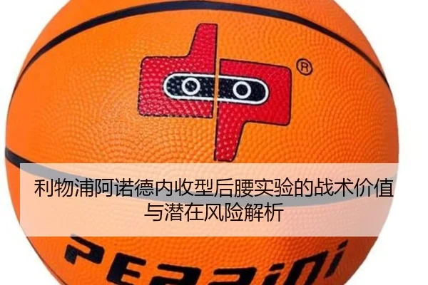 利物浦阿诺德内收型后腰实验的战术价值与潜在风险解析