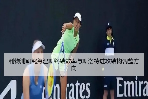 利物浦研究努涅斯终结效率与斯洛特进攻结构调整方向