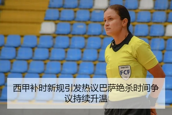 西甲补时新规引发热议巴萨绝杀时间争议持续升温